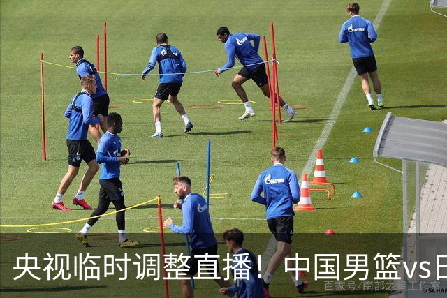 央视临时调整直播！中国男篮vs日本被移出CCTV5，中超补赛却上位，排播优先级让人看不懂
